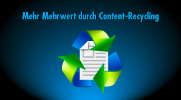 Content-Recycling als Teil der Content-Strategie: So liefern alte Inhalte neuen Mehrwert